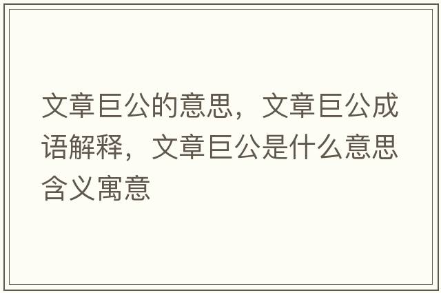 文章巨公的意思，文章巨公成语解释，文章巨公是什么意思含义寓意