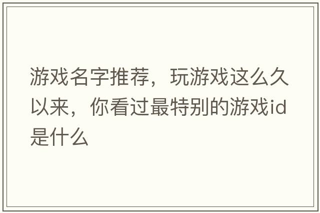 游戏名字推荐，玩游戏这么久以来，你看过最特别的游戏ID是什么