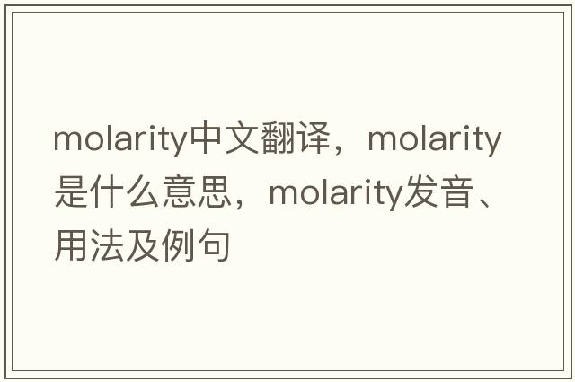 molarity中文翻译，molarity是什么意思，molarity发音、用法及例句