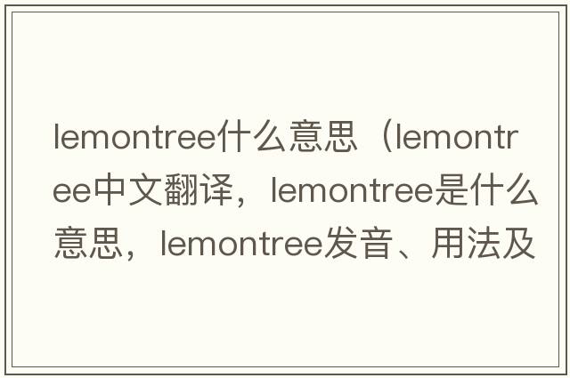 lemontree什么意思（lemontree中文翻译，lemontree是什么意思，lemontree发音、用法及例句）