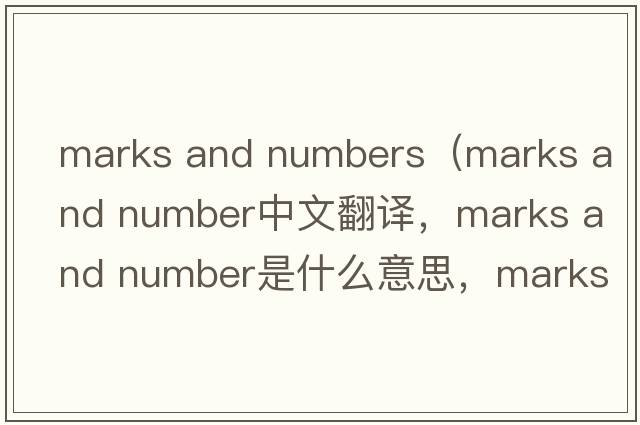 marks and numbers（marks and number中文翻译，marks and number是什么意思，marks and number发音、用法及例句）