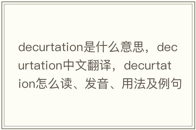 decurtation是什么意思，decurtation中文翻译，decurtation怎么读、发音、用法及例句