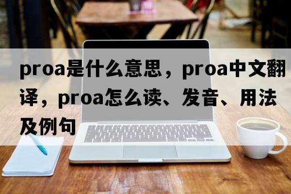 proa是什么意思，proa中文翻译，proa怎么读、发音、用法及例句