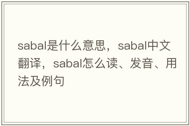 sabal是什么意思，sabal中文翻译，sabal怎么读、发音、用法及例句