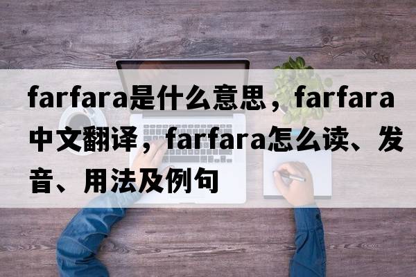 farfara是什么意思，farfara中文翻译，farfara怎么读、发音、用法及例句