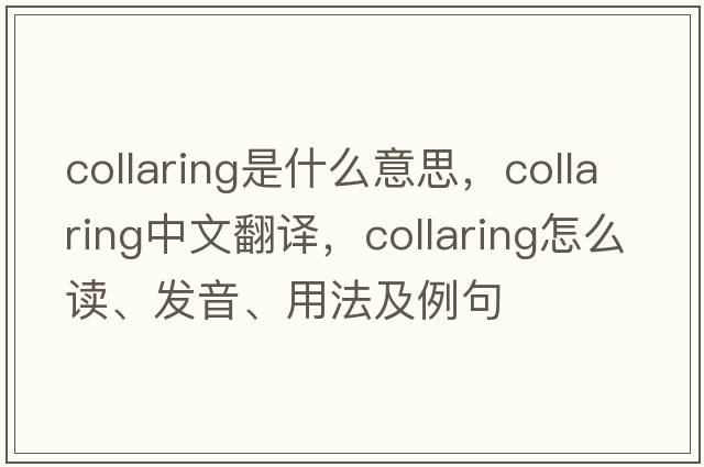 collaring是什么意思，collaring中文翻译，collaring怎么读、发音、用法及例句