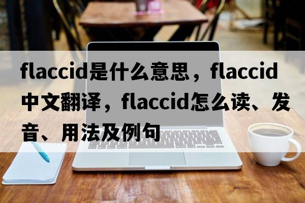 flaccid是什么意思，flaccid中文翻译，flaccid怎么读、发音、用法及例句