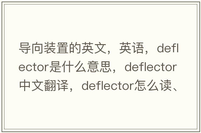 导向装置的英文，英语，deflector是什么意思，deflector中文翻译，deflector怎么读、发音、用法及例句