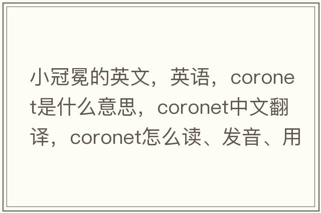 小冠冕的英文，英语，coronet是什么意思，coronet中文翻译，coronet怎么读、发音、用法及例句