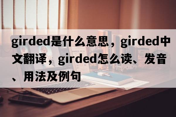 girded是什么意思，girded中文翻译，girded怎么读、发音、用法及例句