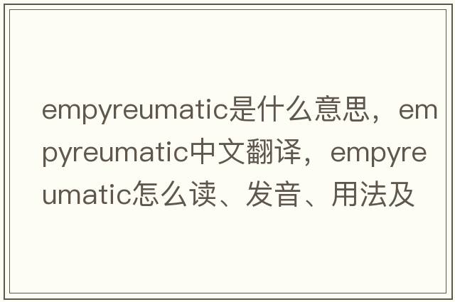 empyreumatic是什么意思，empyreumatic中文翻译，empyreumatic怎么读、发音、用法及例句