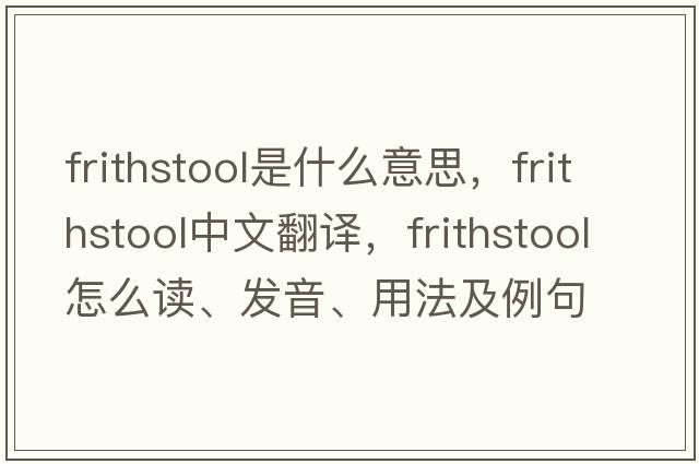 frithstool是什么意思，frithstool中文翻译，frithstool怎么读、发音、用法及例句