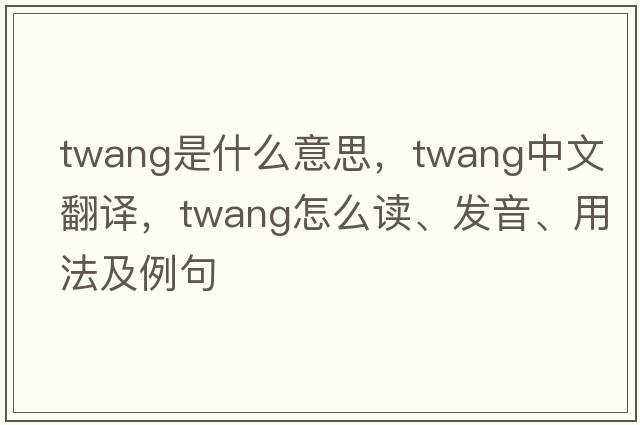 twang是什么意思，twang中文翻译，twang怎么读、发音、用法及例句