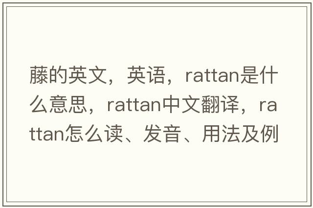 藤的英文，英语，rattan是什么意思，rattan中文翻译，rattan怎么读、发音、用法及例句