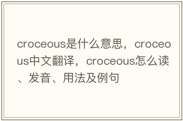 croceous是什么意思，croceous中文翻译，croceous怎么读、发音、用法及例句