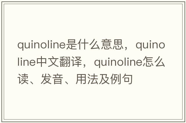 quinoline是什么意思，quinoline中文翻译，quinoline怎么读、发音、用法及例句