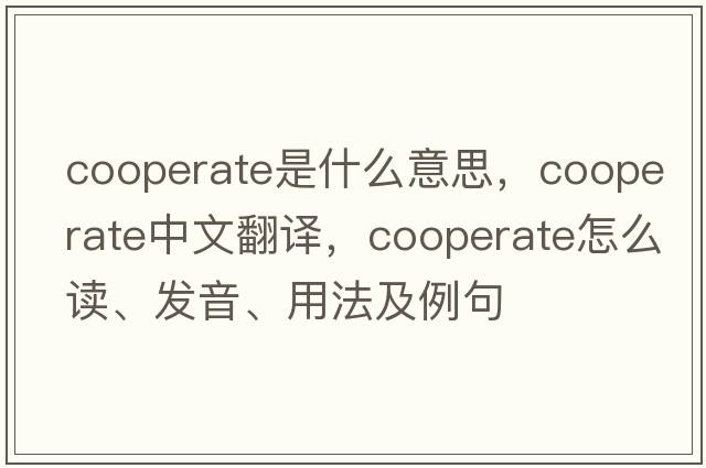 cooperate是什么意思，cooperate中文翻译，cooperate怎么读、发音、用法及例句