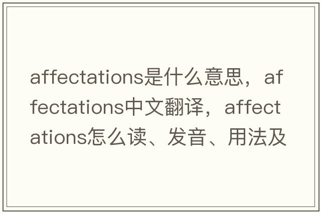 affectations是什么意思，affectations中文翻译，affectations怎么读、发音、用法及例句