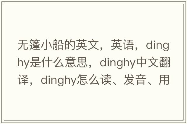 无篷小船的英文，英语，dinghy是什么意思，dinghy中文翻译，dinghy怎么读、发音、用法及例句