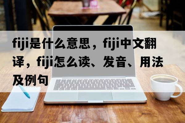 Fiji是什么意思，Fiji中文翻译，Fiji怎么读、发音、用法及例句