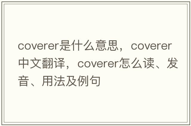 coverer是什么意思，coverer中文翻译，coverer怎么读、发音、用法及例句