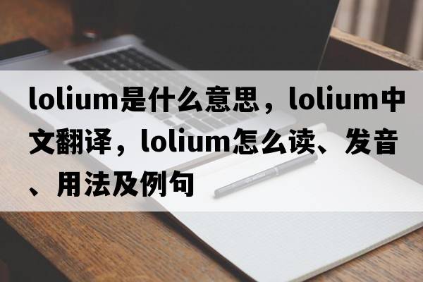 Lolium是什么意思，Lolium中文翻译，Lolium怎么读、发音、用法及例句