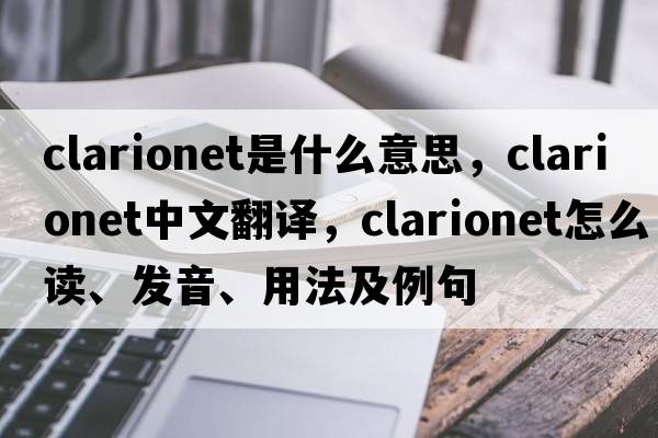 clarionet是什么意思，clarionet中文翻译，clarionet怎么读、发音、用法及例句