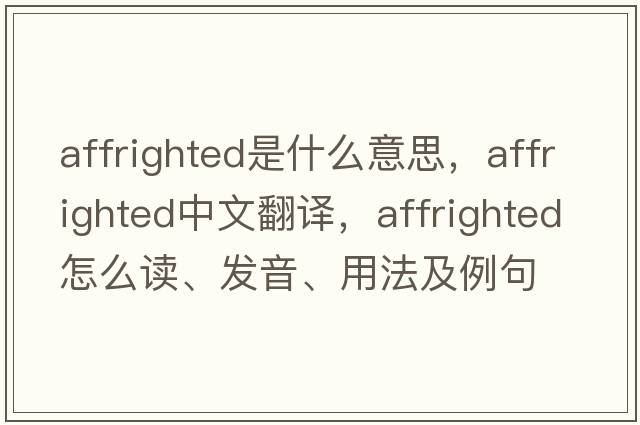 affrighted是什么意思，affrighted中文翻译，affrighted怎么读、发音、用法及例句