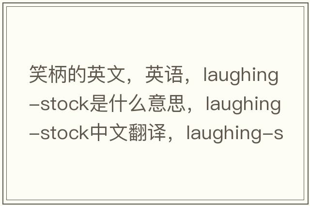 笑柄的英文，英语，laughing-stock是什么意思，laughing-stock中文翻译，laughing-stock怎么读、发音、用法及例句