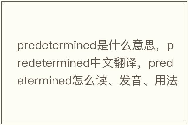 predetermined是什么意思，predetermined中文翻译，predetermined怎么读、发音、用法及例句