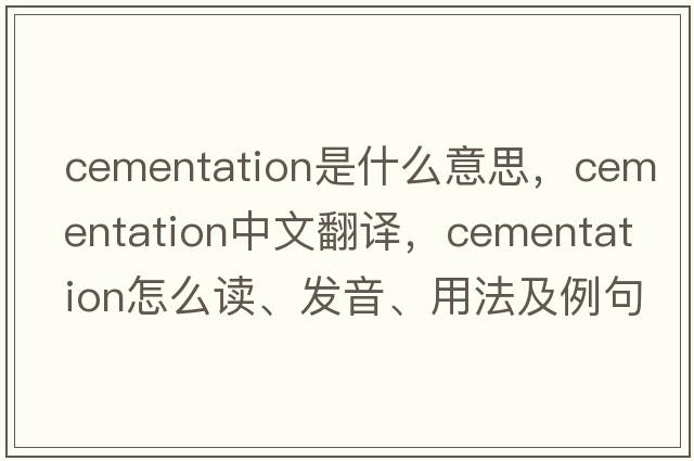 cementation是什么意思，cementation中文翻译，cementation怎么读、发音、用法及例句