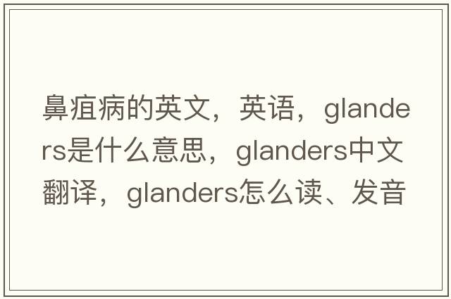 鼻疽病的英文，英语，glanders是什么意思，glanders中文翻译，glanders怎么读、发音、用法及例句