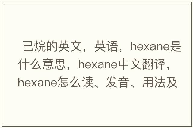  己烷的英文，英语，hexane是什么意思，hexane中文翻译，hexane怎么读、发音、用法及例句