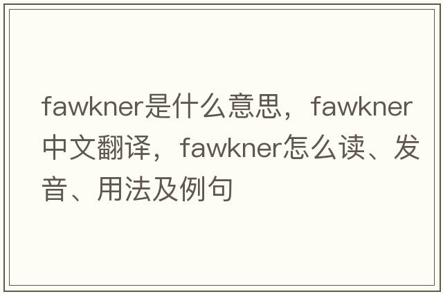 Fawkner是什么意思，Fawkner中文翻译，Fawkner怎么读、发音、用法及例句