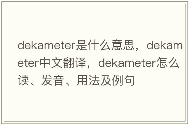 dekameter是什么意思，dekameter中文翻译，dekameter怎么读、发音、用法及例句