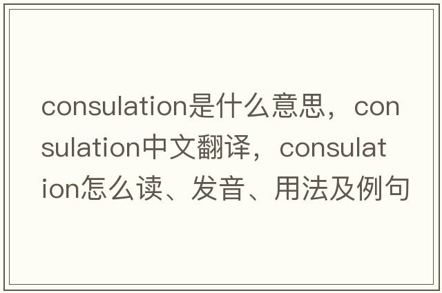 consulation是什么意思，consulation中文翻译，consulation怎么读、发音、用法及例句