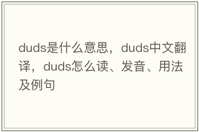 duds是什么意思，duds中文翻译，duds怎么读、发音、用法及例句