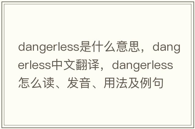 dangerless是什么意思，dangerless中文翻译，dangerless怎么读、发音、用法及例句