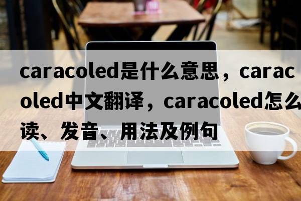 caracoled是什么意思，caracoled中文翻译，caracoled怎么读、发音、用法及例句