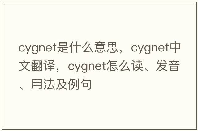 cygnet是什么意思，cygnet中文翻译，cygnet怎么读、发音、用法及例句