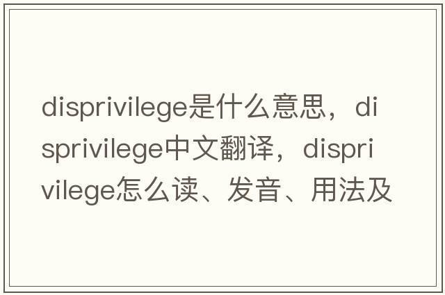 disprivilege是什么意思，disprivilege中文翻译，disprivilege怎么读、发音、用法及例句