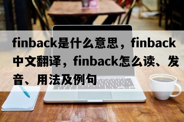 finback是什么意思，finback中文翻译，finback怎么读、发音、用法及例句