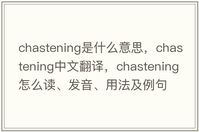 chastening是什么意思，chastening中文翻译，chastening怎么读、发音、用法及例句