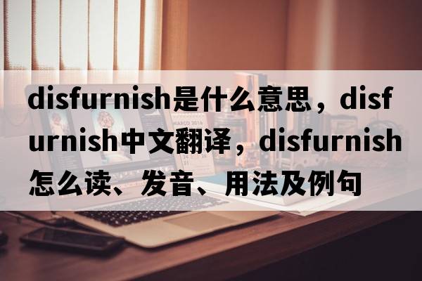 disfurnish是什么意思，disfurnish中文翻译，disfurnish怎么读、发音、用法及例句