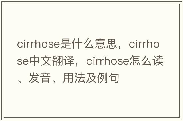 cirrhose是什么意思，cirrhose中文翻译，cirrhose怎么读、发音、用法及例句