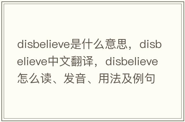 disbelieve是什么意思，disbelieve中文翻译，disbelieve怎么读、发音、用法及例句