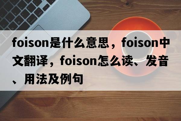 foison是什么意思，foison中文翻译，foison怎么读、发音、用法及例句