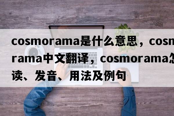 cosmorama是什么意思，cosmorama中文翻译，cosmorama怎么读、发音、用法及例句