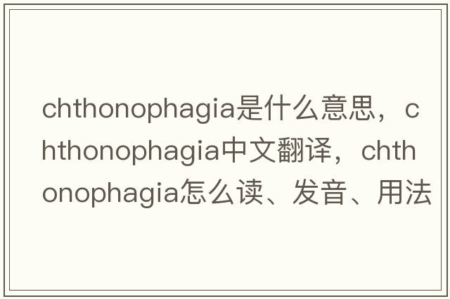 chthonophagia是什么意思，chthonophagia中文翻译，chthonophagia怎么读、发音、用法及例句