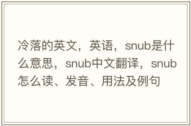 冷落的英文，英语，snub是什么意思，snub中文翻译，snub怎么读、发音、用法及例句